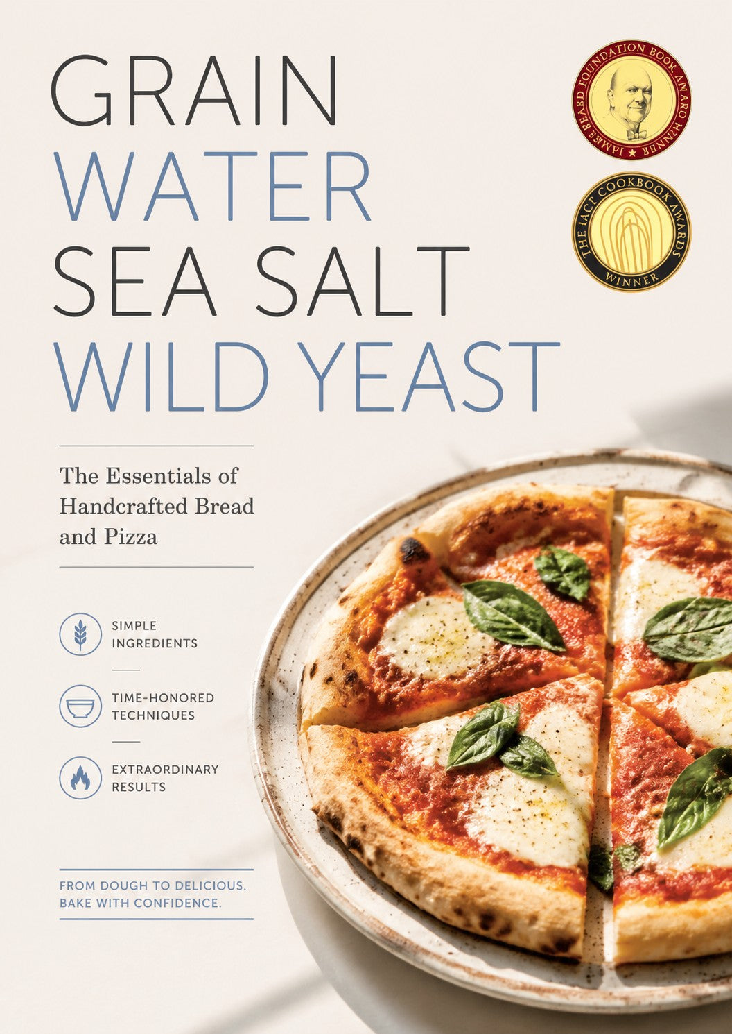 Grain, Water, Sea Salt, Wild Yeast: The Essentials of Handcrafted Bread and Pizza