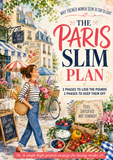The Paris Slim Plan: A Simple High-Protein Two-Phase Guide to Lose Weight, Stay Satisfied, and Keep It Off the French Way