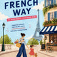 The French Way: Raise Kind, Confident Kids with Timeless Parenting Lessons for Independence, Emotional Strength, and Lifelong Family Connections