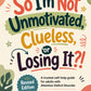 So I’m Not Unmotivated, Clueless, or Losing It?! (Revised Edition)