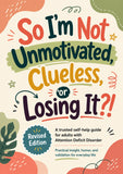 So I’m Not Unmotivated, Clueless, or Losing It?! (Revised Edition)