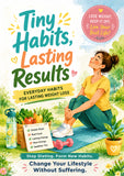 Tiny Habits, Lasting Results: Simple Daily Changes for Sustainable Weight Loss, More Energy, and a Healthier Lifestyle