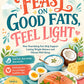 Feast on Good Fats, Feel Light: How Nourishing Fats Support Healthy Weight Balance, Energy, and Vibrant Wellness | A Practical Guide to Enjoying Real Food
