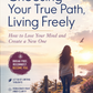 Choosing Your True Path, Living Freely: How to Lose Your Mind and Create a New One