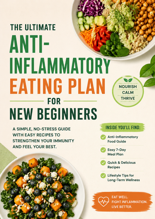 The Ultimate Anti-Inflammatory Eating Plan for New Beginners: A Simple No-Stress Guide with Easy Recipes, 7-Day Meal Plan, and Wellness Tips