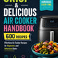 Crisp & Delicious Air Cooker Handbook: 600 Easy, Healthy Homemade Recipes for Beginners and Advanced Users