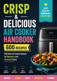 Crisp & Delicious Air Cooker Handbook: 600 Easy, Healthy Homemade Recipes for Beginners and Advanced Users