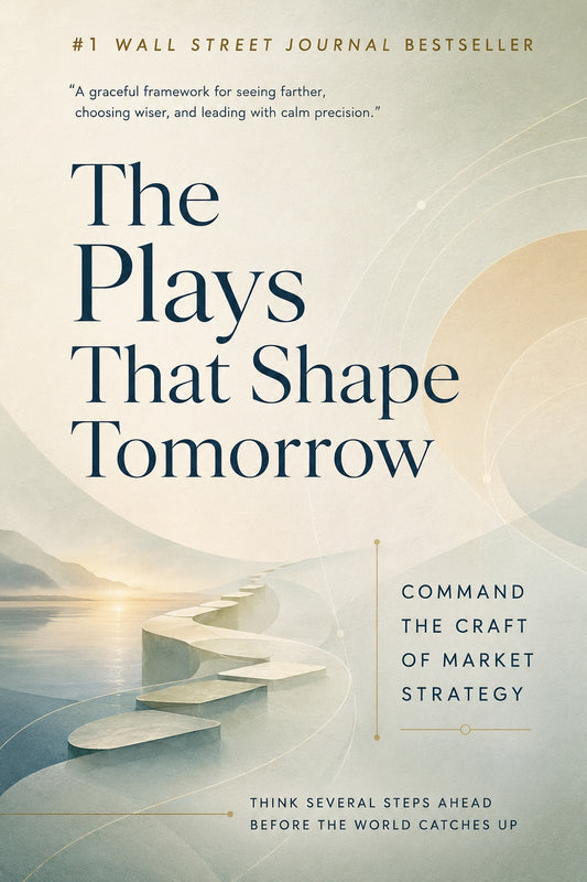 The Plays That Shape Tomorrow: Command the Craft of Market Strategy and Think Several Steps Ahead