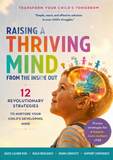 Raising a Thriving Mind from the Inside Out: 12 Revolutionary Strategies to Nurture Your Child’s Developing Mind, Build Resilience, Spark Curiosity, and Support Confidence