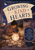 Growing Kind Hearts: A Calm Parenting Guide to Ending Reactive Patterns, Raising Brave and Compassionate Children, and Building Peaceful Family Routines