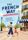 The French Way: Raise Kind, Confident Kids with Timeless Parenting Lessons for Independence, Emotional Strength, and Lifelong Family Connections