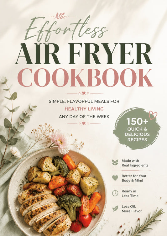 Effortless Air Fryer Cookbook: 150+ Quick & Delicious Recipes for Healthy Living, Easy Everyday Meals, Less Oil Cooking, and Flavorful Homemade Dishes