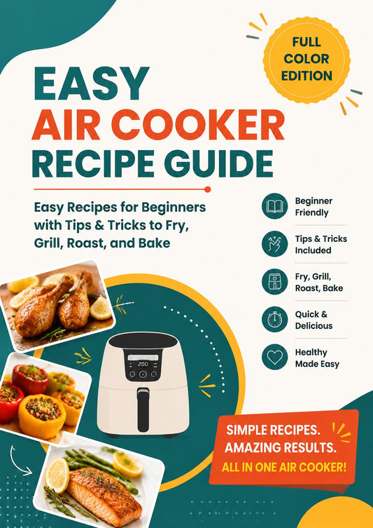 Easy Air Cooker Recipe Guide: Full Color Beginner-Friendly Cookbook with Tips & Tricks to Fry, Grill, Roast, and Bake