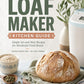 The Easygoing Loaf Maker Kitchen Guide: Simple Set-and-Wait Recipes for Wonderful Fresh Bread