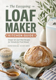 The Easygoing Loaf Maker Kitchen Guide: Simple Set-and-Wait Recipes for Wonderful Fresh Bread