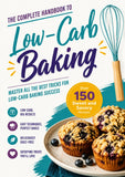 The Complete Handbook to Low-Carb Baking: 150+ Sweet and Savory Recipes with Easy Techniques for Perfect Bakes**