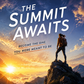 The Summit Awaits: Transforming Self-Sabotage into Self-Mastery and Becoming the One You Were Meant to Be