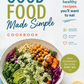 Good Food Made Simple Cookbook: Fast, Healthy Recipes with Wholesome Ingredients in 30 Minutes or Less