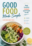 Good Food Made Simple Cookbook: Fast, Healthy Recipes with Wholesome Ingredients in 30 Minutes or Less
