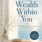 The Wealth Within You: Mastering the Inner Game of Wealth and Attracting Lasting Abundance