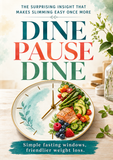Dine Pause Dine: A Beginner-Friendly Intermittent Fasting Guide for Simple Fasting Windows, Mindful Eating Rhythms, and Friendlier Weight Loss