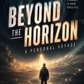 Beyond the Horizon: A Personal Voyage to Know Our Place and Ourselves
