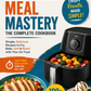 Air Fryer Meal Mastery: The Complete Cookbook with 100+ Easy Recipes for Crispy, Flavorful Meals