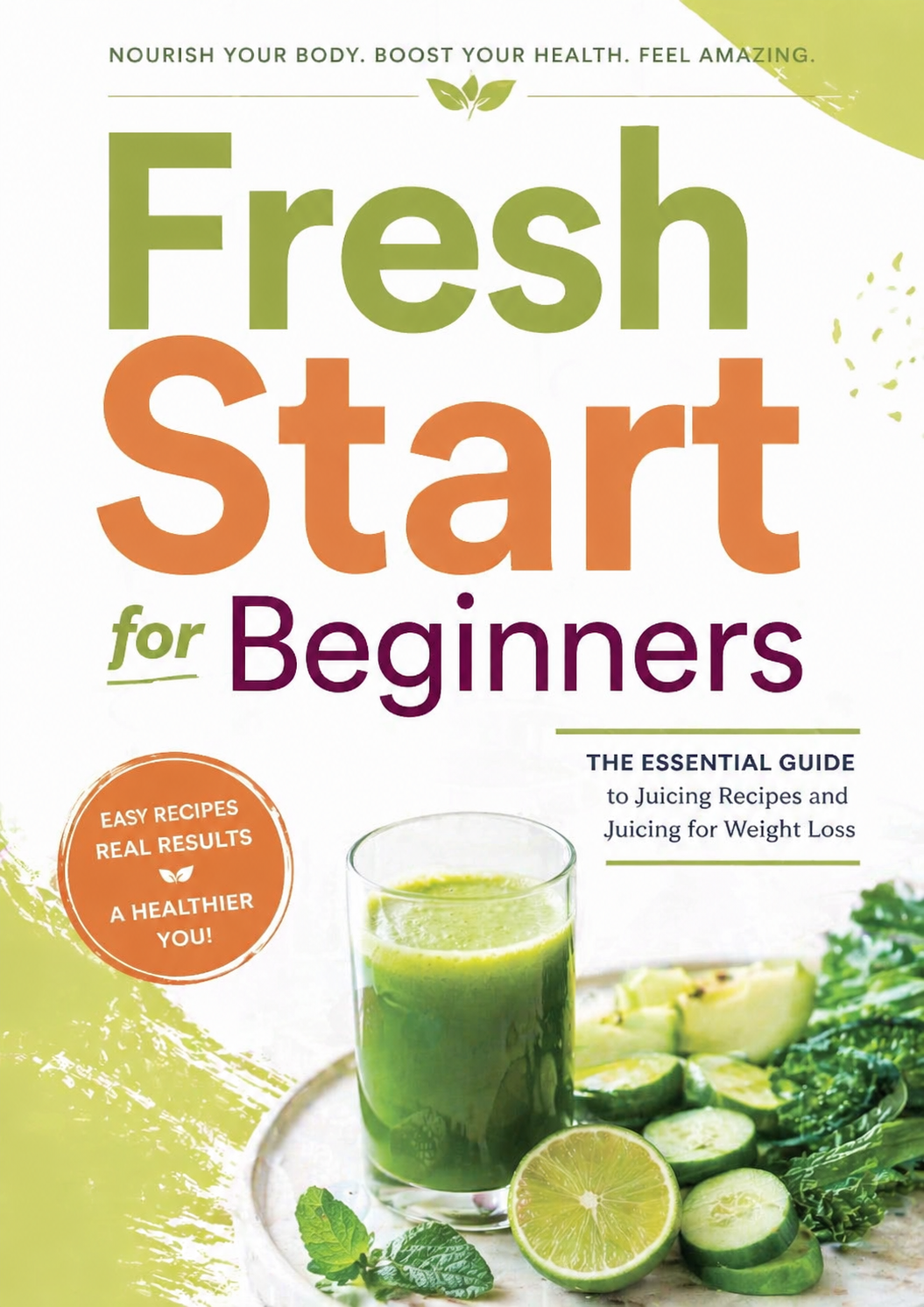 Fresh Start for Beginners: The Essential Guide to Juicing Recipes and Juicing for Weight Loss