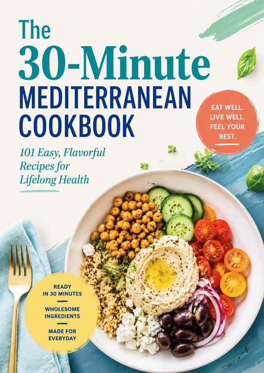 The 30-Minute Mediterranean Cookbook: 101 Easy, Flavorful Recipes for Lifelong Health